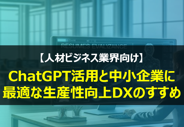 【人材ビジネス業界向け】ChatGPT活用と中小企業に最適な生産性向上DXのすすめのイメージ