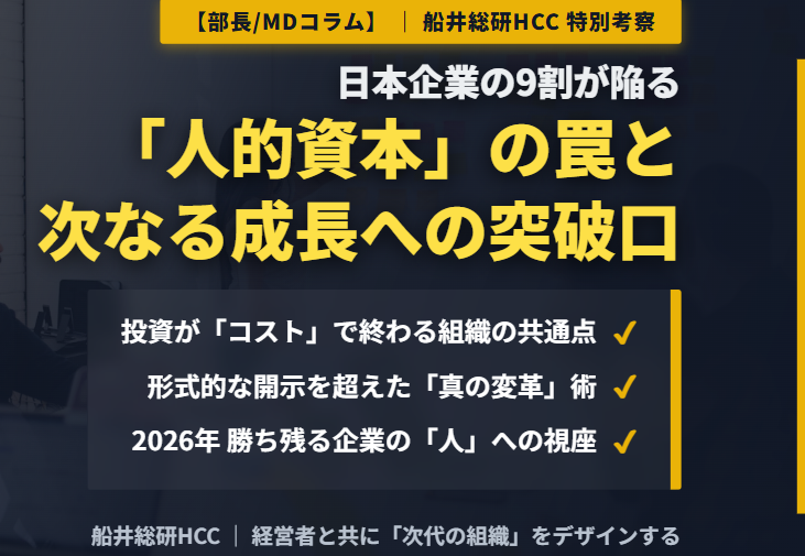 【日本企業の9割が陥る「人的資本」の罠】御社が「次なる成長」を逃さないために《部長/MDコラム》のイメージ